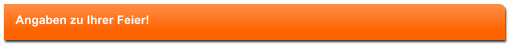 Angaben zu Ihrer Feier!